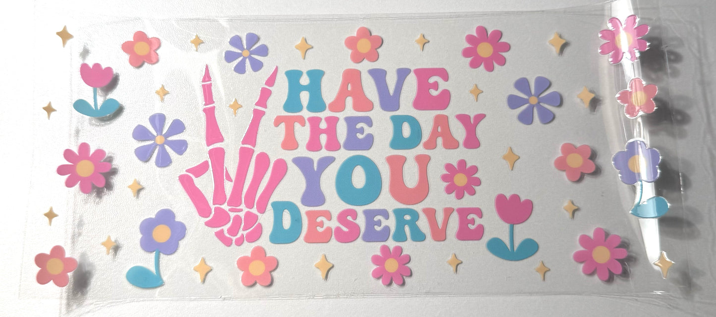 Have The Day You Deserve